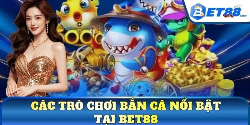 Các trò chơi bắn cá nổi bật tại BET88