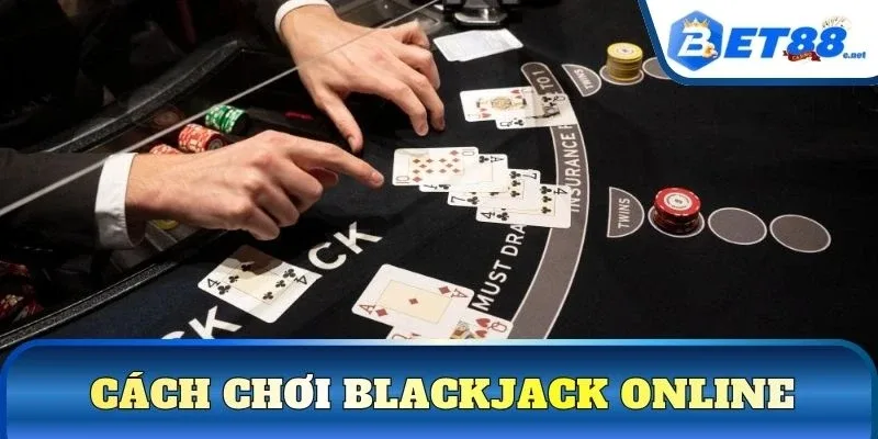 Cách chơi Blackjack online